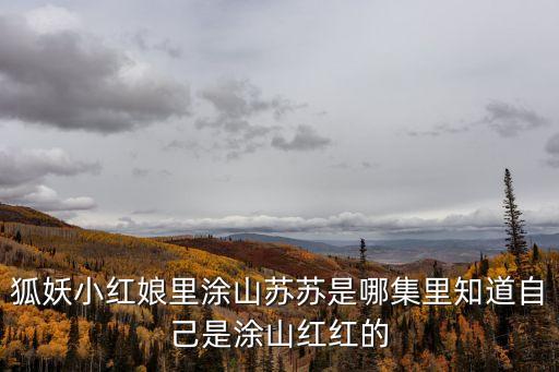 狐妖小紅娘里涂山蘇蘇是哪集里知道自己是涂山紅紅的