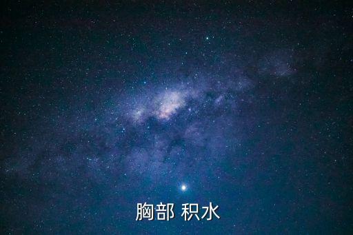 胸部積水怎么回事,胸腔積液可通過胸腔穿刺抽出