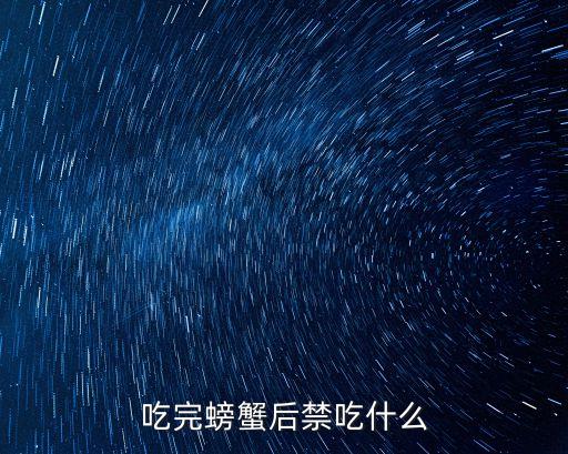 吃完螃蟹不能吃什么，吃螃蟹不能吃什么