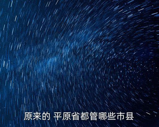 原來的 平原省都管哪些市縣