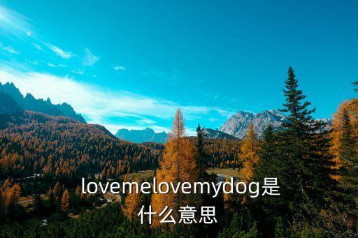  lovemelovemydog是什么意思