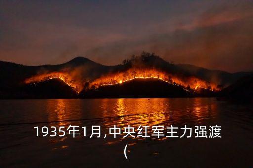  1935年1月,中央紅軍主力強渡(