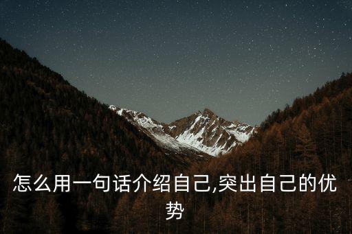 怎么用一句話介紹自己,突出自己的優(yōu)勢
