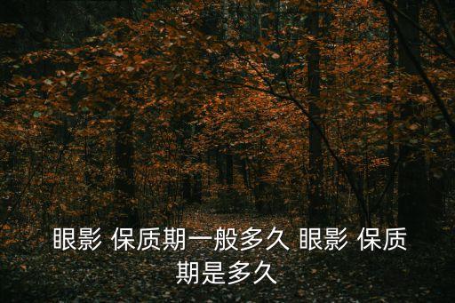  眼影 保質期一般多久 眼影 保質期是多久