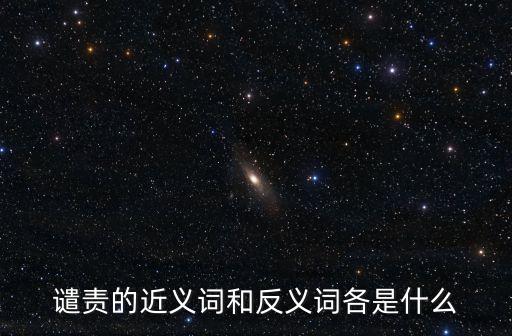 譴責的近義詞和反義詞各是什么