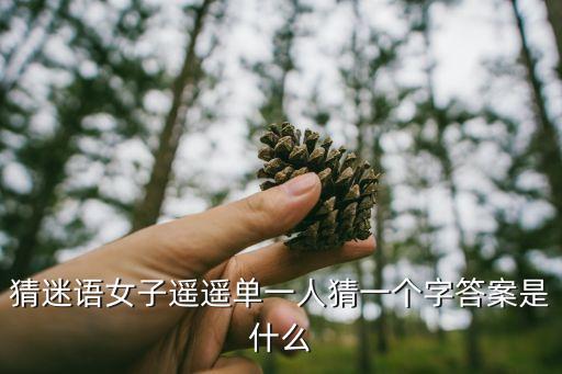 猜迷語女子遙遙單一人猜一個字答案是什么