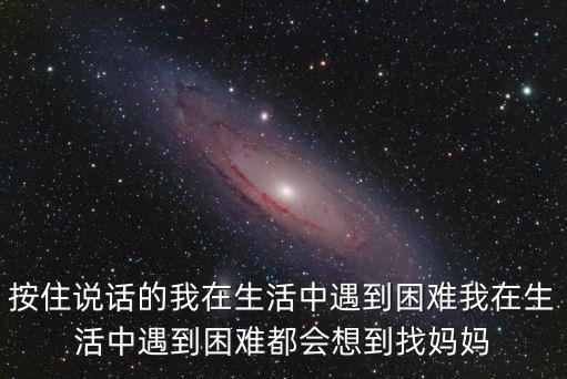 按住說話的我在生活中遇到困難我在生活中遇到困難都會想到找媽媽