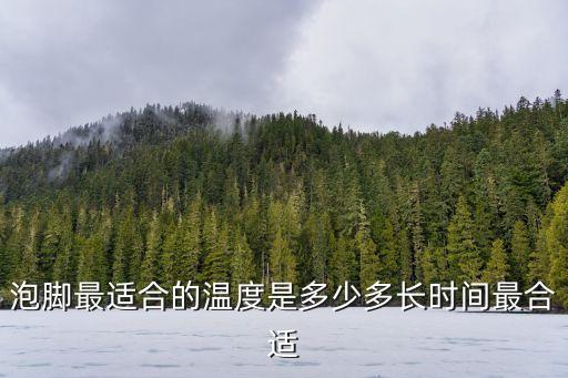泡腳最適合的溫度是多少多長時間最合適