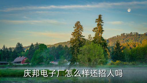 慶邦電子廠怎么樣還招人嗎