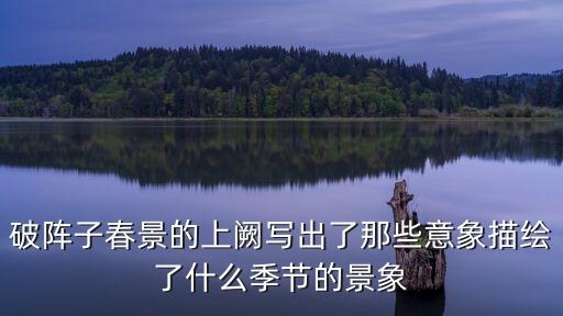 破陣子春景的上闕寫出了那些意象描繪了什么季節的景象