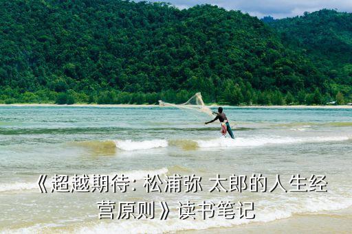《超越期待: 松浦彌 太郎的人生經(jīng)營原則》讀書筆記