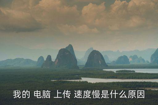 我的 電腦 上傳 速度慢是什么原因