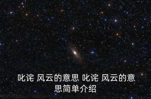  叱詫 風云的意思 叱詫 風云的意思簡單介紹