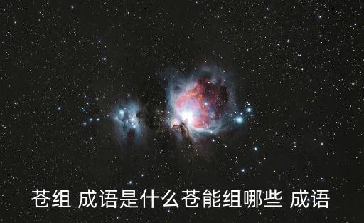 蒼組 成語是什么蒼能組哪些 成語