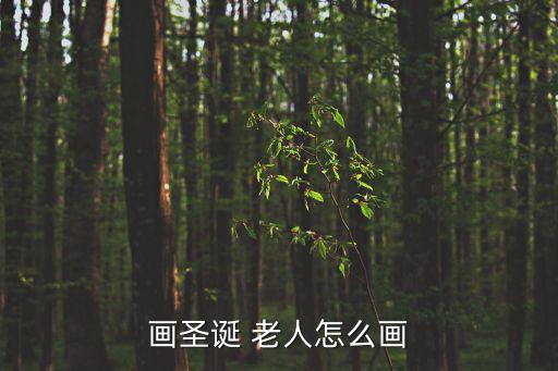 老人怎么畫,圣誕老人怎么畫最精彩五步驟!