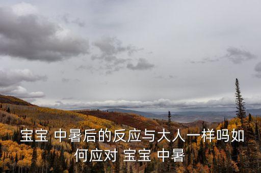 寶寶 中暑后的反應與大人一樣嗎如何應對 寶寶 中暑