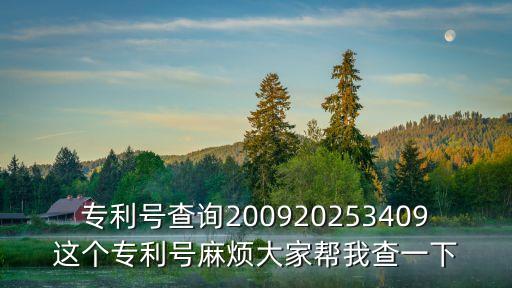 專利號查詢200920253409這個專利號麻煩大家?guī)臀也橐幌? class=