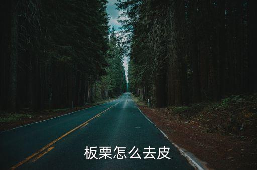 板栗如何去皮，板栗去皮的最好辦法是什么