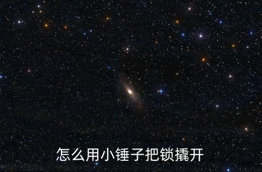怎么用小錘子把鎖撬開