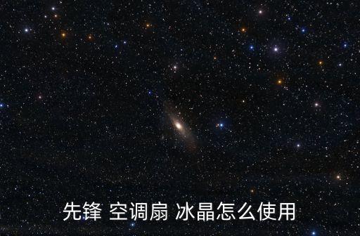 空調扇冰晶怎么用,空調風扇故障怎么處理