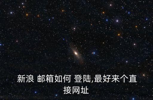 新浪郵箱登陸登錄,新浪郵箱如何恢復用戶名和密碼登錄?