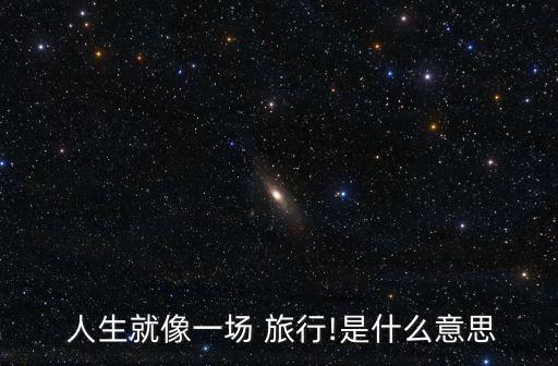  人生就像一場 旅行!是什么意思