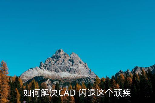 如何解決CAD 閃退這個頑疾