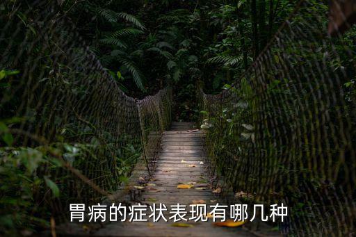 胃病的癥狀表現有哪些，胃病的癥狀表現有哪幾種