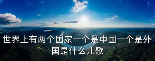 世界上有兩個國家一個是中國一個是外國是什么兒歌