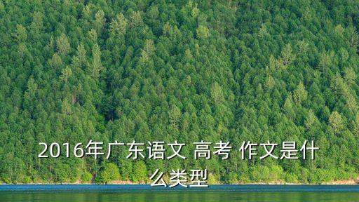 2016年廣東語文 高考 作文是什么類型