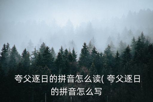 夸父怎么讀,夸父逐日的拼音是什么?