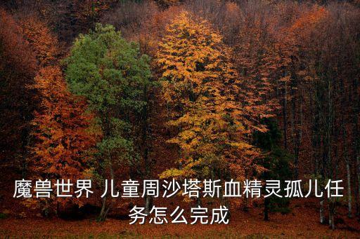 魔獸世界 兒童周沙塔斯血精靈孤兒任務怎么完成