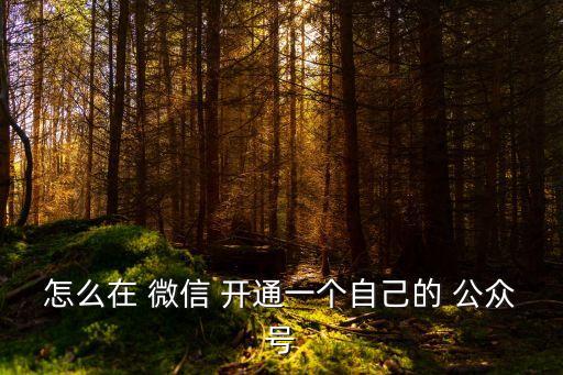 怎么開通微信公眾號,微信公眾如何申請使用微信軟件