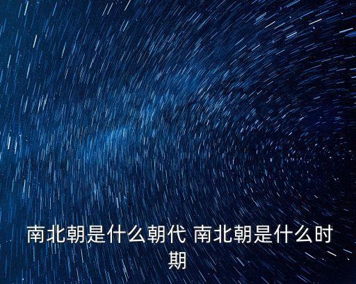  南北朝是什么朝代 南北朝是什么時期