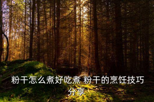  粉干怎么煮好吃煮 粉干的烹飪技巧分享