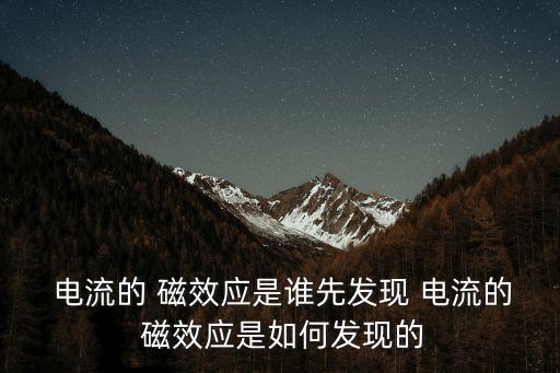 電流的 磁效應是誰先發現 電流的 磁效應是如何發現的