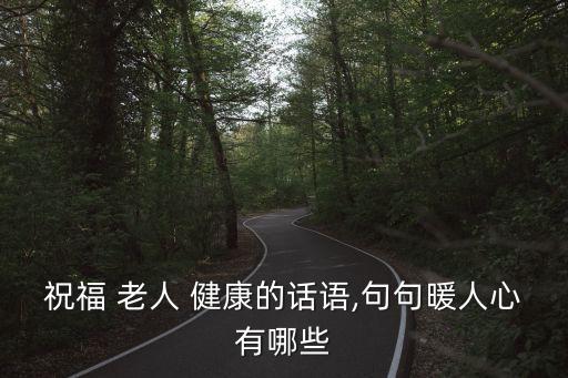 祝福 老人 健康的話語,句句暖人心有哪些