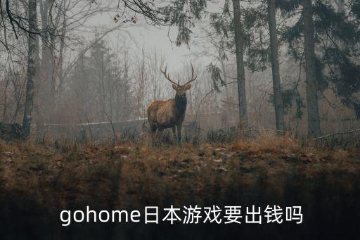  gohome日本游戲要出錢嗎