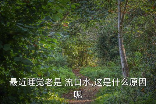午睡流口水,睡覺時容易流口水可能是因為睡姿不正
