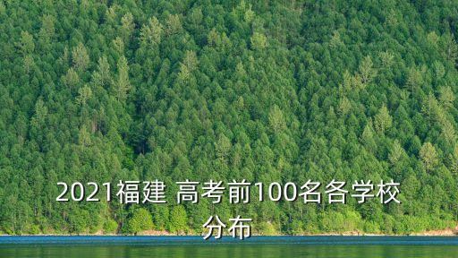 2021福建 高考前100名各學校分布