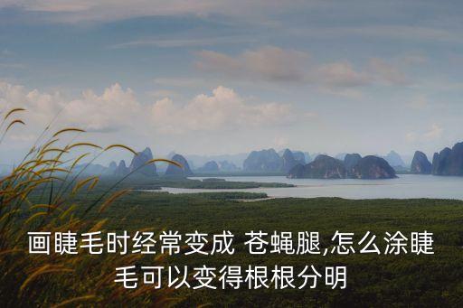畫睫毛時(shí)經(jīng)常變成 蒼蠅腿,怎么涂睫毛可以變得根根分明