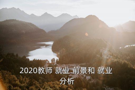 2020教師 就業(yè) 前景和 就業(yè) 分析
