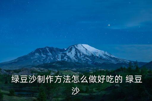  綠豆沙制作方法怎么做好吃的 綠豆沙