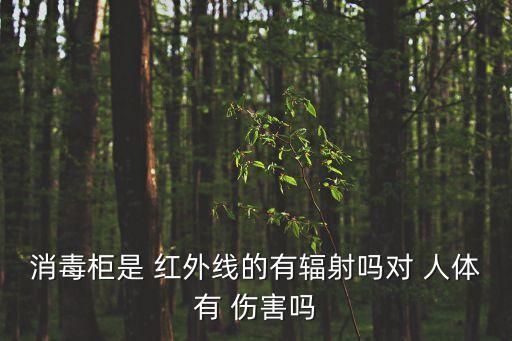消毒柜是 紅外線的有輻射嗎對 人體有 傷害嗎