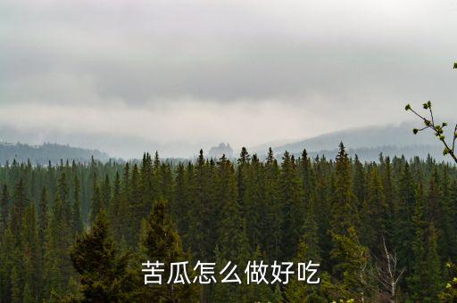 苦瓜怎么做,苦瓜怎么吃最好吃?