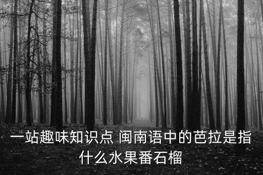 臺(tái)灣番石榴，一站趣味知識(shí)點(diǎn) 閩南語中的芭拉是指什么水果番石榴
