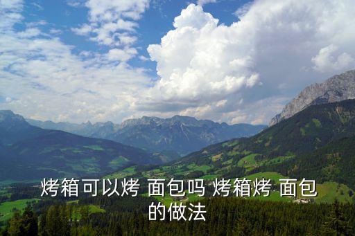  烤箱可以烤 面包嗎 烤箱烤 面包的做法