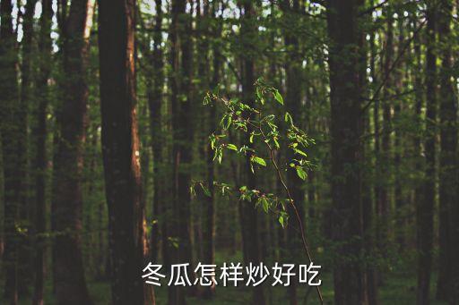 冬瓜怎么炒,怎么炒肉片冬瓜才好吃?
