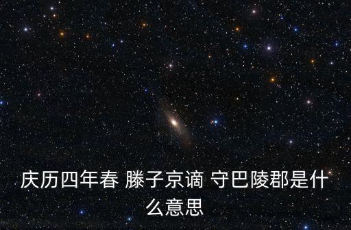 慶歷四年春 滕子京謫 守巴陵郡是什么意思