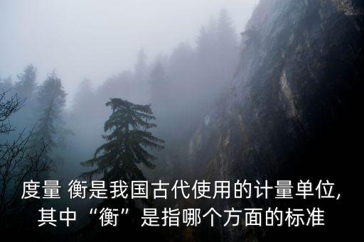 度量衡的衡是指什么,中國(guó)量量衡發(fā)展歷史